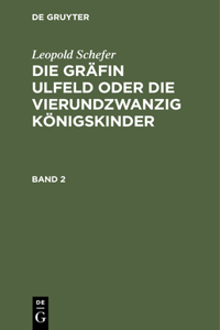Leopold Schefer: Die Gräfin Ulfeld Oder Die Vierundzwanzig Königskinder. Band 2