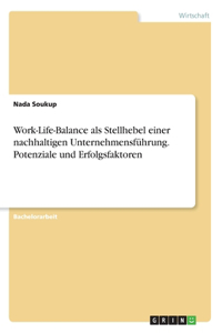 Work-Life-Balance als Stellhebel einer nachhaltigen Unternehmensführung. Potenziale und Erfolgsfaktoren