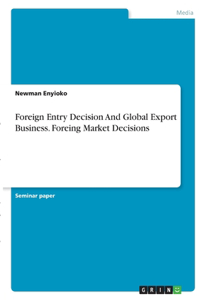 Foreign Entry Decision And Global Export Business. Foreing Market Decisions