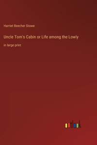 Uncle Tom's Cabin or Life among the Lowly
