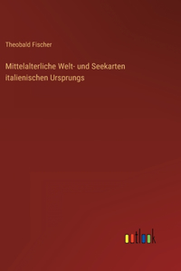 Mittelalterliche Welt- und Seekarten italienischen Ursprungs