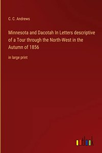 Minnesota and Dacotah In Letters descriptive of a Tour through the North-West in the Autumn of 1856