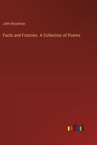 Facts and Francies. A Collection of Poems