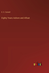 Eighty Years Ashore and Afloat