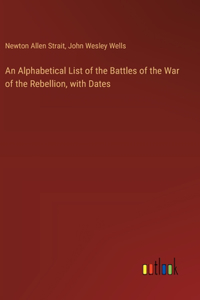 Alphabetical List of the Battles of the War of the Rebellion, with Dates