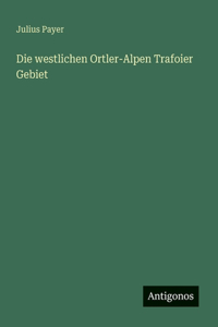 Die westlichen Ortler-Alpen Trafoier Gebiet