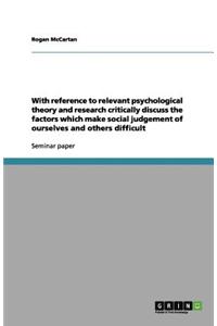 With reference to relevant psychological theory and research critically discuss the factors which make social judgement of ourselves and others difficult
