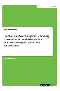 Landbau und Nachhaltigkeit. Bedeutung konventioneller und ökologischer Bewirtschaftungsformen für den Klimawandel