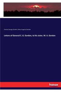 Letters of General C. G. Gordon, to his sister, M. A. Gordon