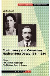 Controversy and Consensus: Nuclear Beta Decay 1911-1934