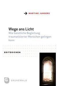 Wege ANS Licht: Wie Geistliche Begleitung Traumatisierter Menschen Gelingen Kann