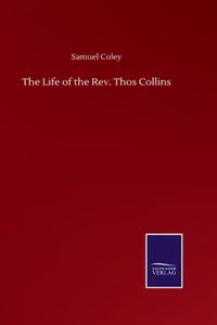 Life of the Rev. Thos Collins