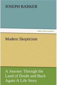 Modern Skepticism: A Journey Through the Land of Doubt and Back Again a Life Story