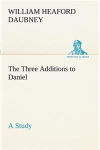 The Three Additions to Daniel, a Study