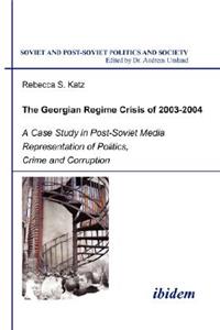 Georgian Regime Crisis of 2003-2004. A Case Study in Post-Soviet Media Representation of Politics, Crime and Corruption