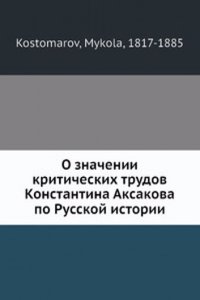 O znachenii kriticheskih trudov Konstantina Aksakova po Russkoj istorii