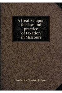 A Treatise Upon the Law and Practice of Taxation in Missouri