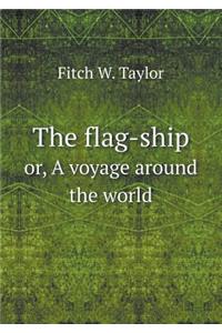The Flag-Ship Or, a Voyage Around the World