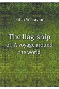 The Flag-Ship Or, a Voyage Around the World