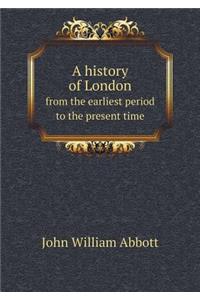 A History of London from the Earliest Period to the Present Time