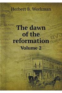 The dawn of the reformation Volume 2
