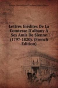 Lettres Inedites De La Comtesse D'albany A Ses Amis De Sienne (1797-1820). (French Edition)