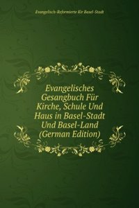 Evangelisches Gesangbuch Fur Kirche, Schule Und Haus in Basel-Stadt Und Basel-Land (German Edition)