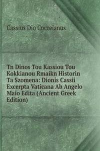 Tn Dinos Tou Kassiou Tou Kokkianou Rmaikn Historin Ta Szomena: Dionis Cassii Excerpta Vaticana Ab Angelo Maio Edita (Ancient Greek Edition)