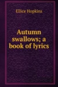 Autumn swallows; a book of lyrics