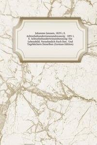 Johannes Janssen, 1829 i. E. Achtzehnhundertneunundzwanzig - 1891 i. E. Achtzehnhunderteinundneunzig: Ein Lebensbild, Vornehmlich Nach Den . Und Tagebuchern Desselben (German Edition)