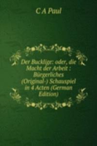 Der Bucklige: oder, die Macht der Arbeit : Burgerliches (Original-) Schauspiel in 4 Acten (German Edition)