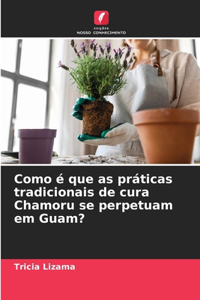 Como é que as práticas tradicionais de cura Chamoru se perpetuam em Guam?