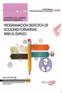 Cuaderno del alumno. Programacion didactica de acciones formativas para el empleo (MF1442_3). Certificados de profesionalidad. Docencia de la formacion profesional para el empleo (SSCE0110)