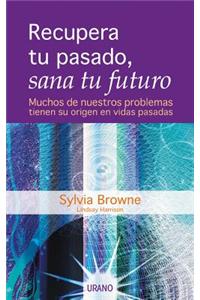 Recupera Tu Pasado, Sana Tu Futuro = Past Lives, Future Healing