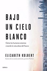 Bajo un cielo blanco: Como los humanos estamos creando la naturaleza del futuro