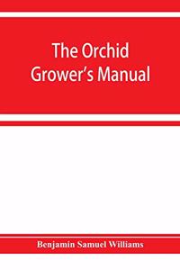 orchid-grower's manual, containing descriptions of the best species and varieties of orchidaceous plants in cultivation