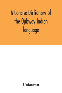 concise dictionary of the Ojibway Indian language