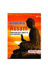 BUDDHISM IN ASSAM: FROM EARLIEST TIMES TO 13TH CENTURY AD