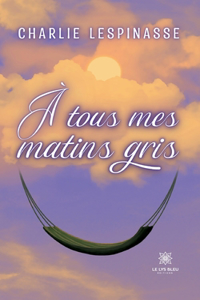 À tous mes matins gris