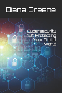 Cybersecurity 101: Protecting Your Digital World