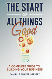 Start of All Things Good: A Complete Guide to Building Your Business