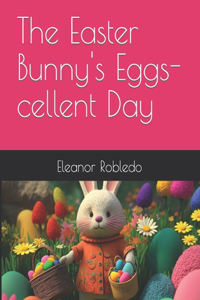 The Easter Bunny's Eggs-cellent Day