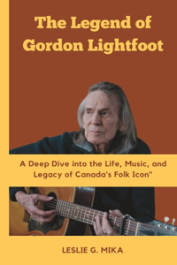 Legend of Gordon Lightfoot: A Deep Dive into the Life, Music, and Legacy of Canada's Folk Icon