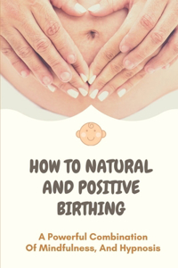 How To Natural And Positive Birthing
