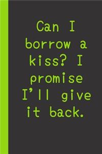 Can I borrow a kiss? I promise I'll give it back