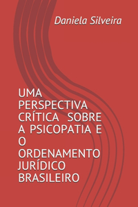 Uma Perspectiva Crítica Sobre a Psicopatia E O Ordenamento Jurídico Brasileiro