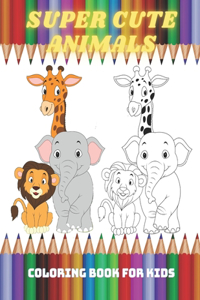 SUPER CUTE ANIMALS - Coloring Book For Kids