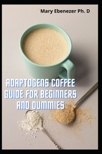 Adaptogens Coffee Guide For Beginners and Dummies