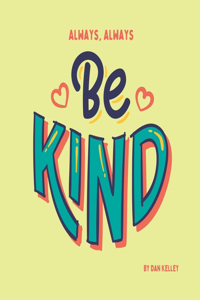 Always, Always Be Kind