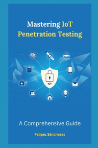 Mastering IoT Penetration Testing
